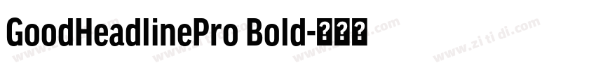 GoodHeadlinePro Bold字体转换 GoodHeadlinePro Bold字体转换
